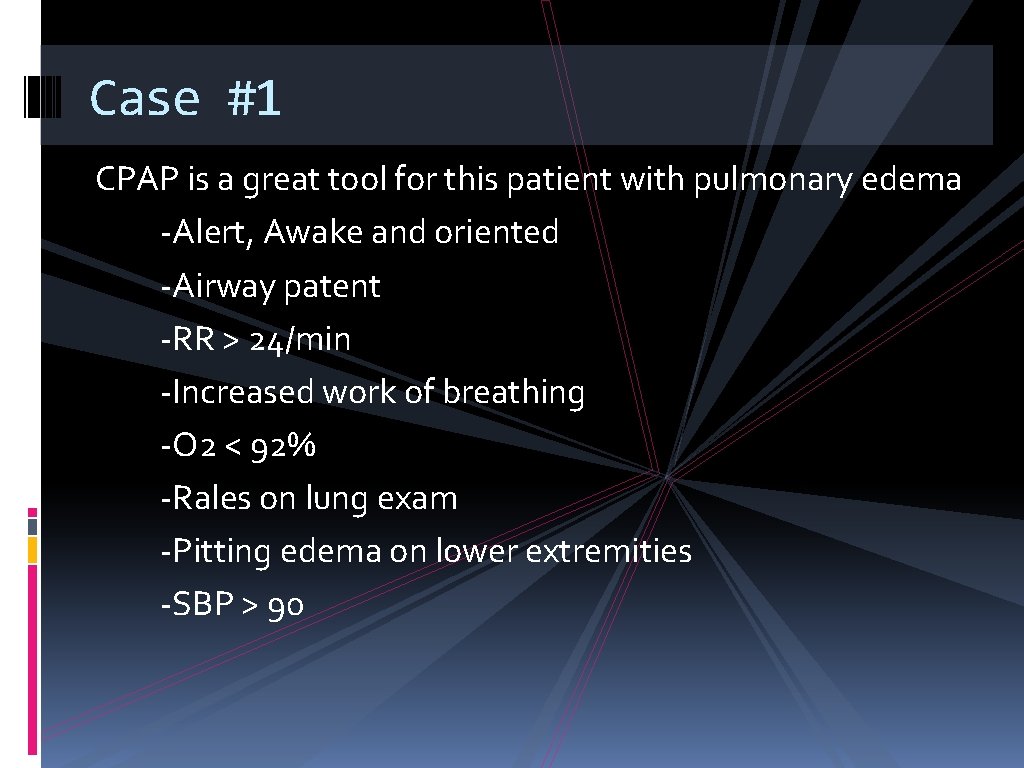 Case #1 CPAP is a great tool for this patient with pulmonary edema -Alert,