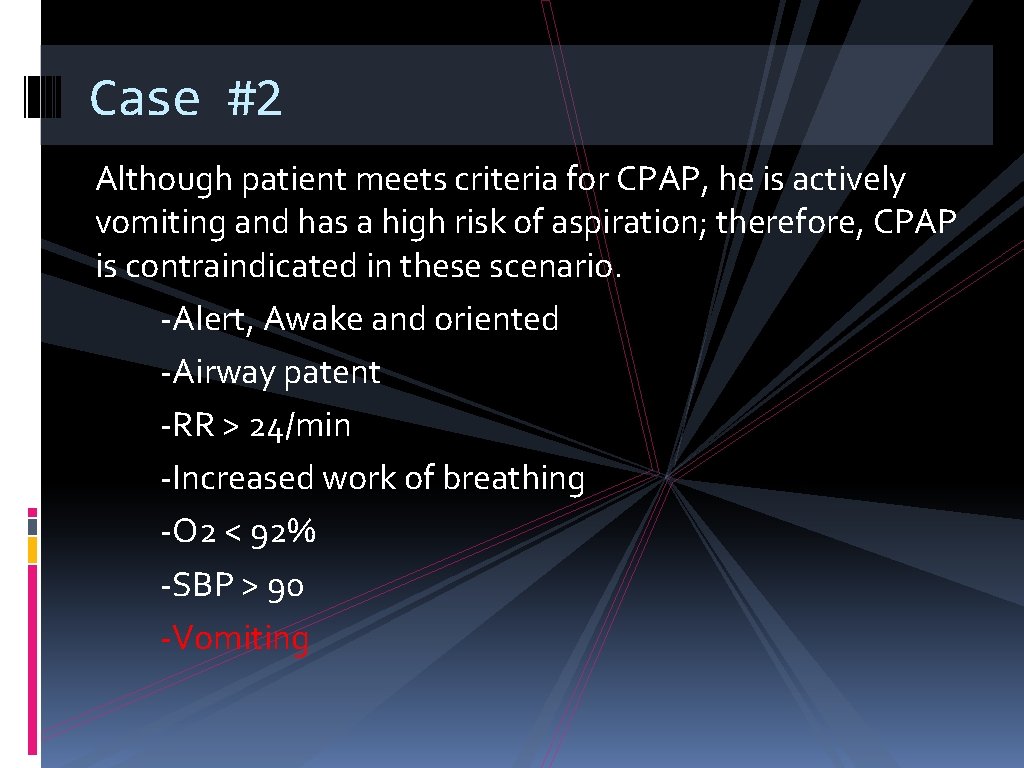 Case #2 Although patient meets criteria for CPAP, he is actively vomiting and has