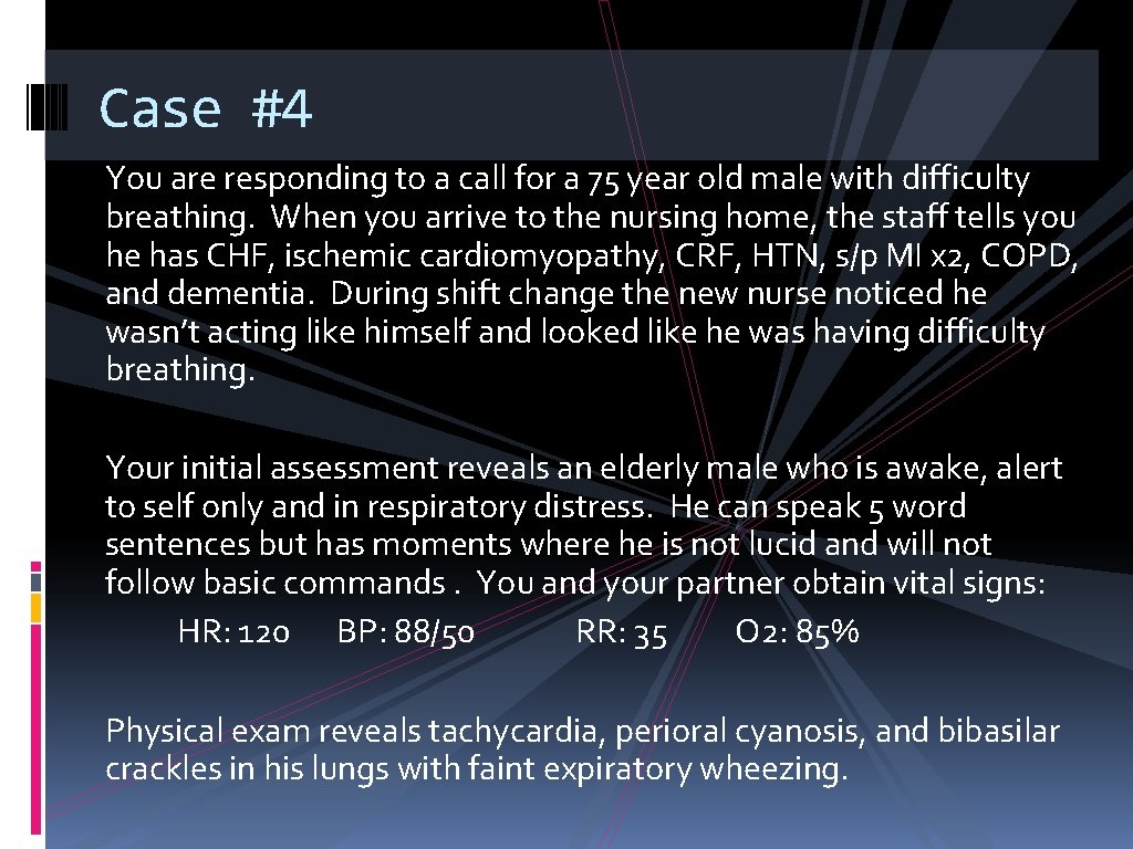 Case #4 You are responding to a call for a 75 year old male