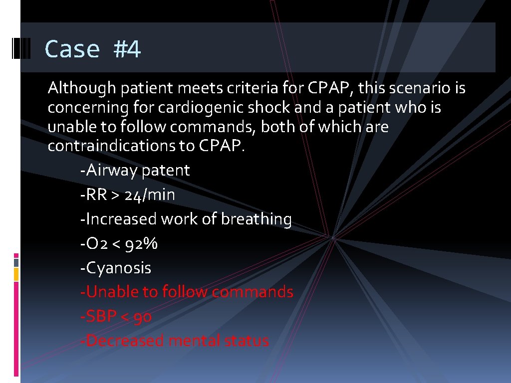 Case #4 Although patient meets criteria for CPAP, this scenario is concerning for cardiogenic