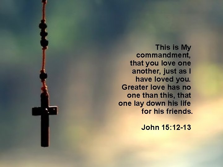 This is My commandment, that you love one another, just as I have loved