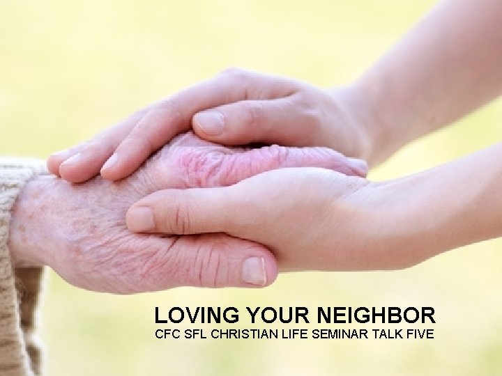 LOVING YOUR NEIGHBOR CFC SFL CHRISTIAN LIFE SEMINAR TALK FIVE 