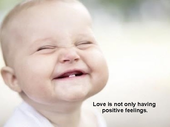 Love is not only having positive feelings. 
