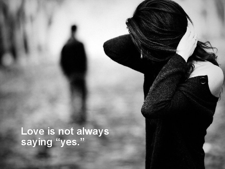 Love is not always saying “yes. ” 