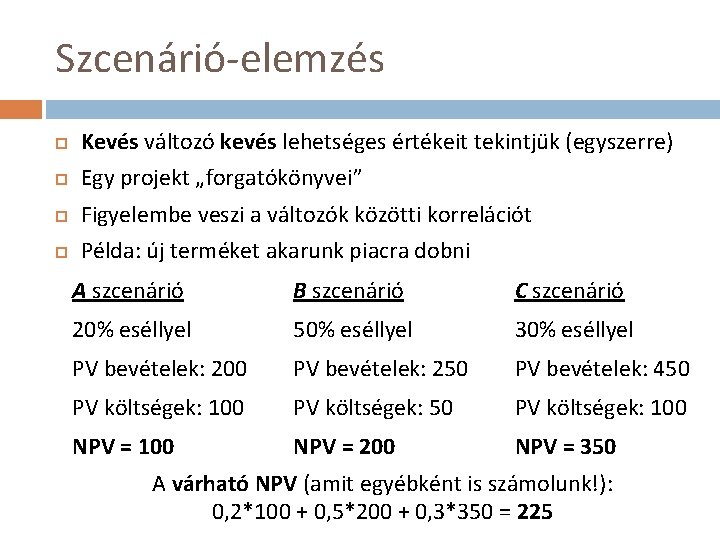 Szcenárió-elemzés Kevés változó kevés lehetséges értékeit tekintjük (egyszerre) Egy projekt „forgatókönyvei” Figyelembe veszi a