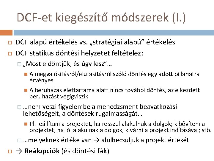 DCF-et kiegészítő módszerek (I. ) DCF alapú értékelés vs. „stratégiai alapú” értékelés DCF statikus