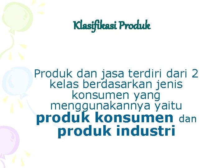 Klasifikasi Produk dan jasa terdiri dari 2 kelas berdasarkan jenis konsumen yang menggunakannya yaitu