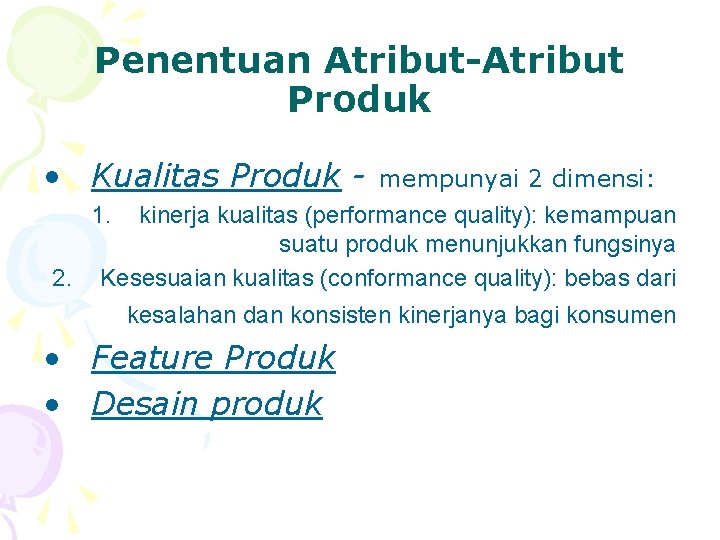 Penentuan Atribut-Atribut Produk • Kualitas Produk - mempunyai 2 dimensi: 1. kinerja kualitas (performance