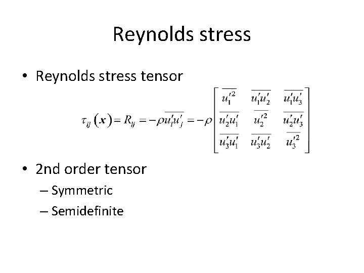 Reynolds stress • Reynolds stress tensor • 2 nd order tensor – Symmetric – Reynolds stress • Reynolds stress tensor • 2 nd order tensor – Symmetric –
