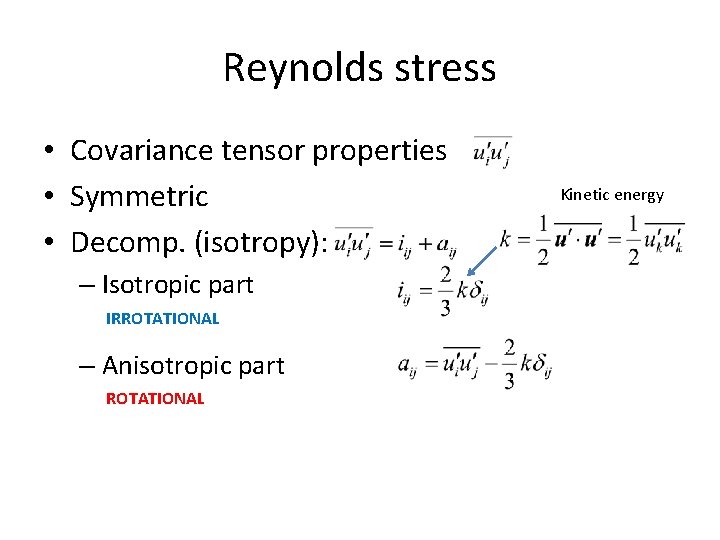 Reynolds stress • Covariance tensor properties • Symmetric • Decomp. (isotropy): – Isotropic part
