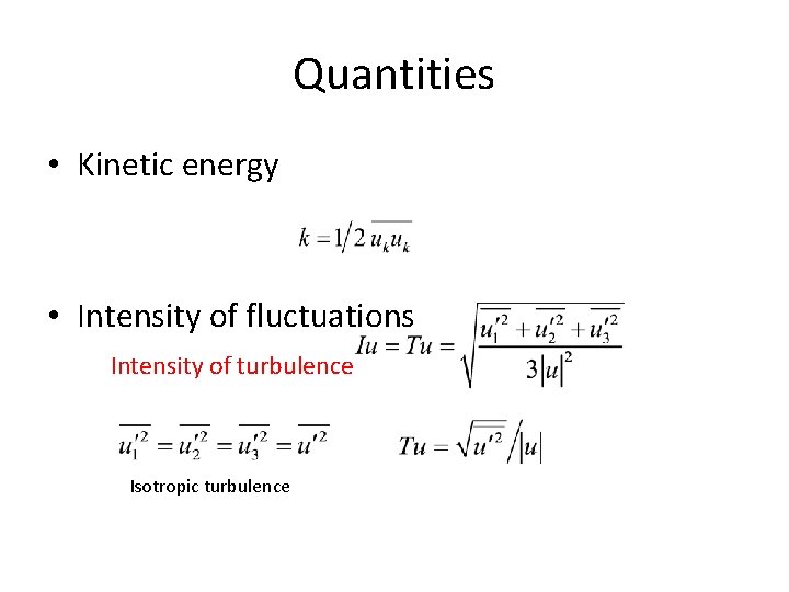 Quantities • Kinetic energy • Intensity of fluctuations Intensity of turbulence Isotropic turbulence Quantities • Kinetic energy • Intensity of fluctuations Intensity of turbulence Isotropic turbulence