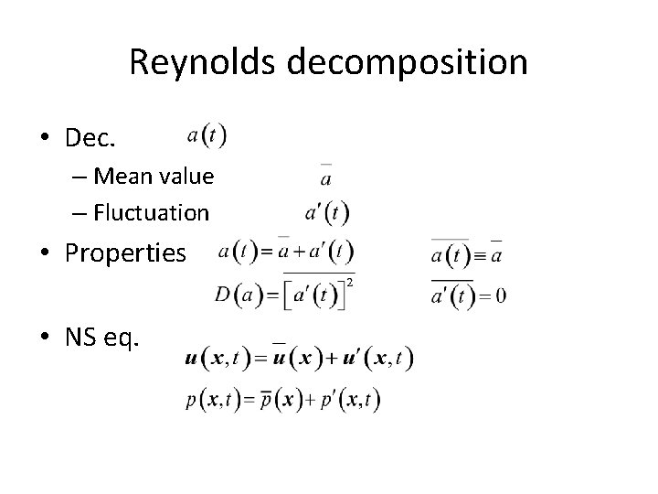 Reynolds decomposition • Dec. – Mean value – Fluctuation • Properties • NS eq.