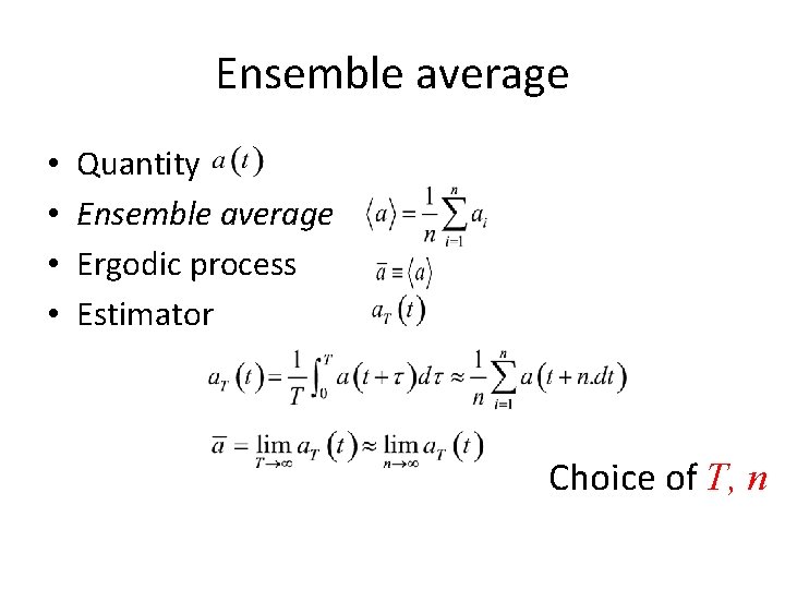 Ensemble average • • Quantity Ensemble average Ergodic process Estimator Choice of T, n