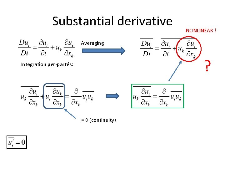 Substantial derivative NONLINEAR ! Averaging ? Integration per-partés: = 0 (continuity) 