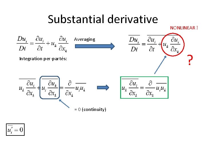 Substantial derivative NONLINEAR ! Averaging ? Integration per-partés: = 0 (continuity) Substantial derivative NONLINEAR ! Averaging ? Integration per-partés: = 0 (continuity)