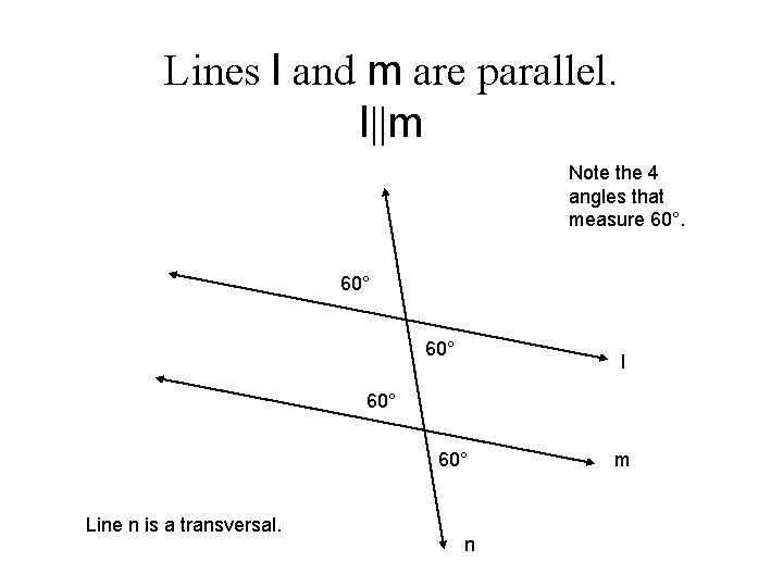 Lines l and m are parallel. l||m Note the 4 angles that measure 60° Lines l and m are parallel. l||m Note the 4 angles that measure 60°