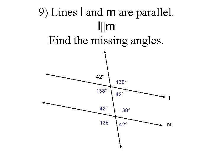 9) Lines l and m are parallel. l||m Find the missing angles. 42° 138° 9) Lines l and m are parallel. l||m Find the missing angles. 42° 138°