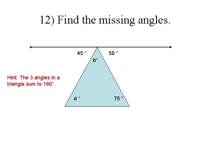 12) Find the missing angles. 45 ° 50 ° b° Hint: The 3 angles 12) Find the missing angles. 45 ° 50 ° b° Hint: The 3 angles