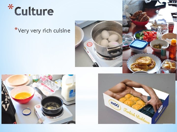 * *Very very rich cuisine 