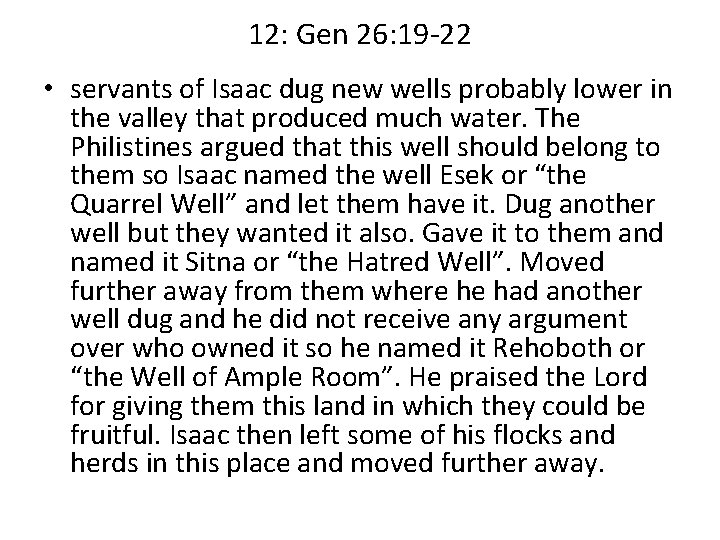 12: Gen 26: 19 -22 • servants of Isaac dug new wells probably lower