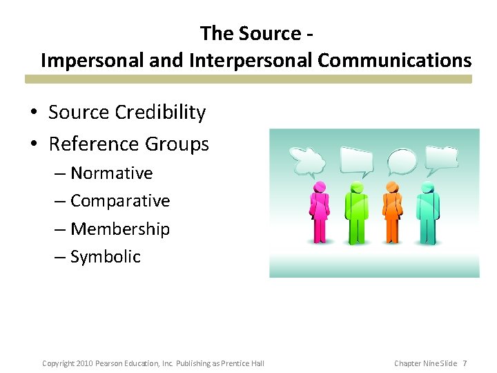 The Source Impersonal and Interpersonal Communications • Source Credibility • Reference Groups – Normative