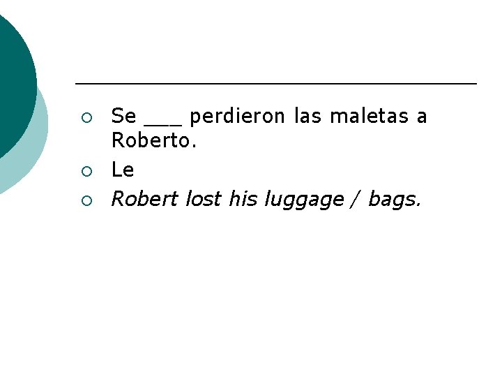 ¡ ¡ ¡ Se ___ perdieron las maletas a Roberto. Le Robert lost his