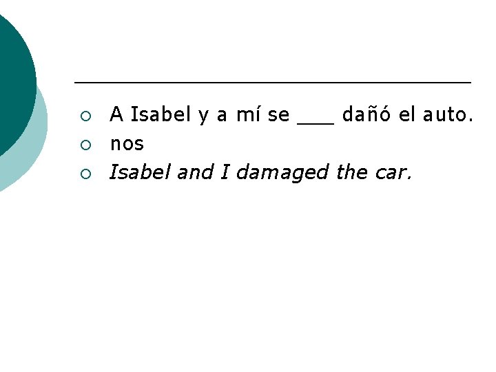 ¡ ¡ ¡ A Isabel y a mí se ___ dañó el auto. nos