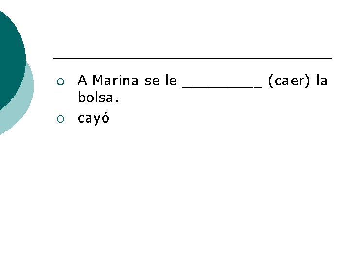 ¡ ¡ A Marina se le _____ (caer) la bolsa. cayó 