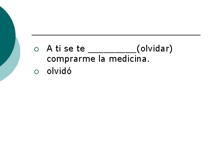 ¡ ¡ A ti se te _____(olvidar) comprarme la medicina. olvidó 