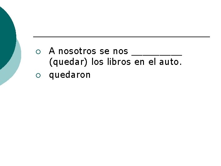 ¡ ¡ A nosotros se nos _____ (quedar) los libros en el auto. quedaron