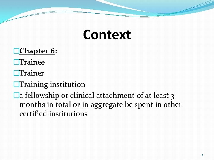 Context �Chapter 6: �Trainee �Trainer �Training institution �a fellowship or clinical attachment of at