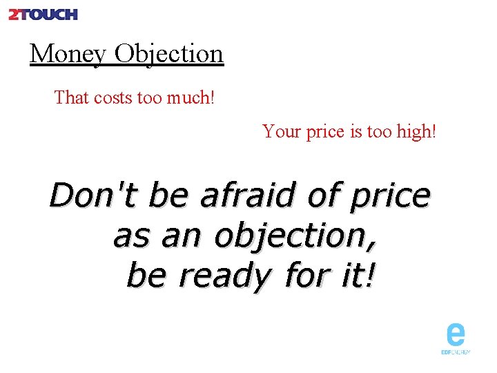 Money Objection That costs too much! Your price is too high! Don't be afraid