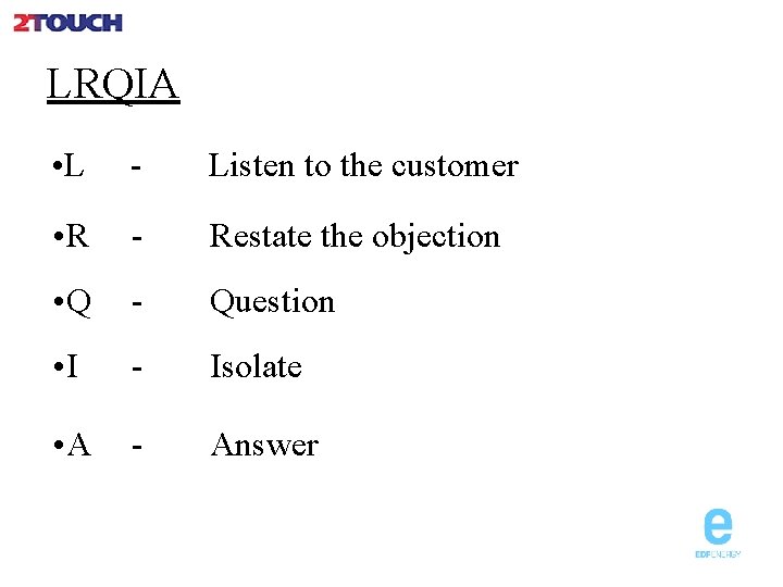 LRQIA • L - Listen to the customer • R - Restate the objection