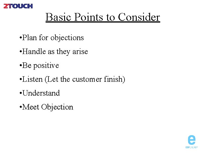 Basic Points to Consider • Plan for objections • Handle as they arise •