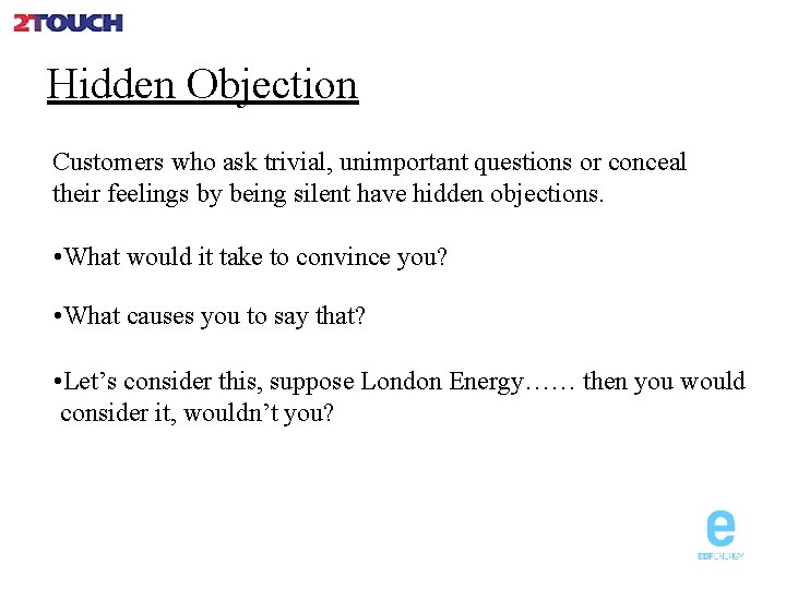 Hidden Objection Customers who ask trivial, unimportant questions or conceal their feelings by being