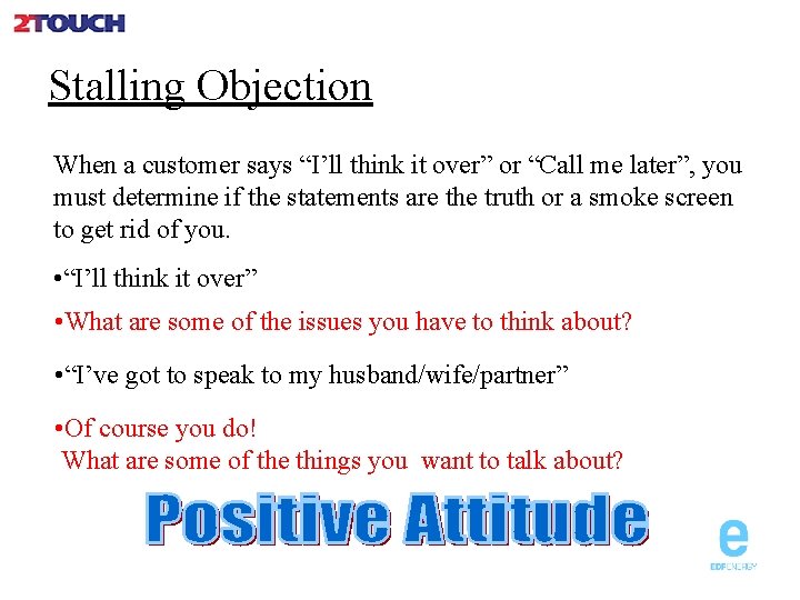 Stalling Objection When a customer says “I’ll think it over” or “Call me later”,