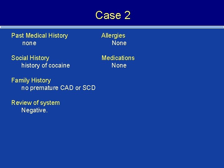 Case 2 Past Medical History none Allergies None Social History history of cocaine Medications