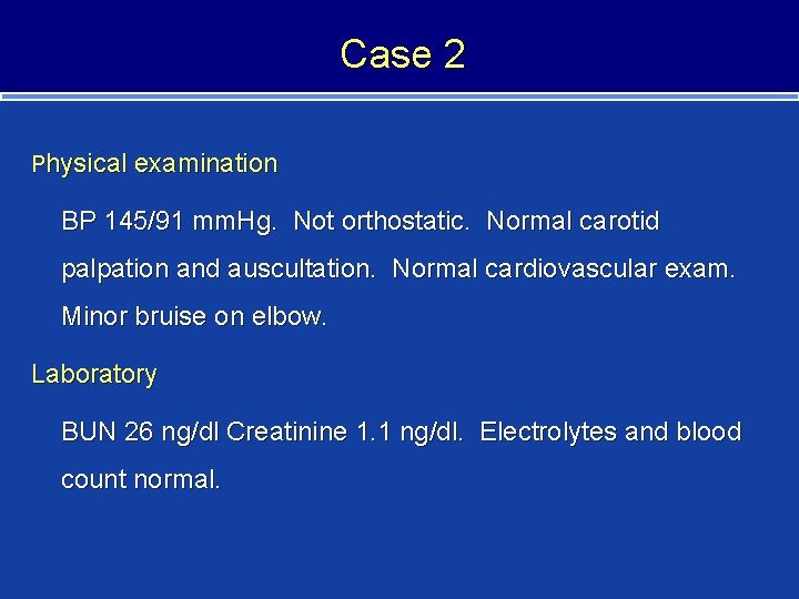 Case 2 Physical examination BP 145/91 mm. Hg. Not orthostatic. Normal carotid palpation and