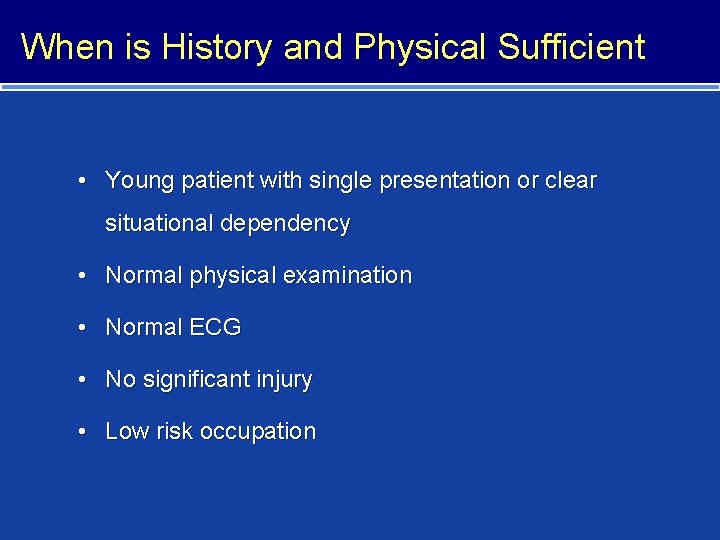 When is History and Physical Sufficient • Young patient with single presentation or clear