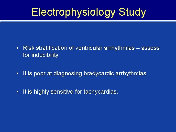 Electrophysiology Study • Risk stratification of ventricular arrhythmias – assess for inducibility • It