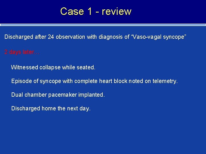 Case 1 - review Discharged after 24 observation with diagnosis of “Vaso-vagal syncope” 2