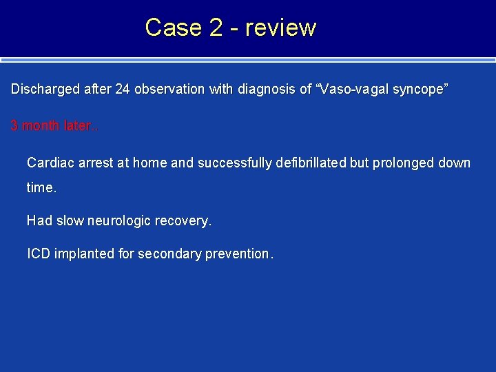 Case 2 - review Discharged after 24 observation with diagnosis of “Vaso-vagal syncope” 3