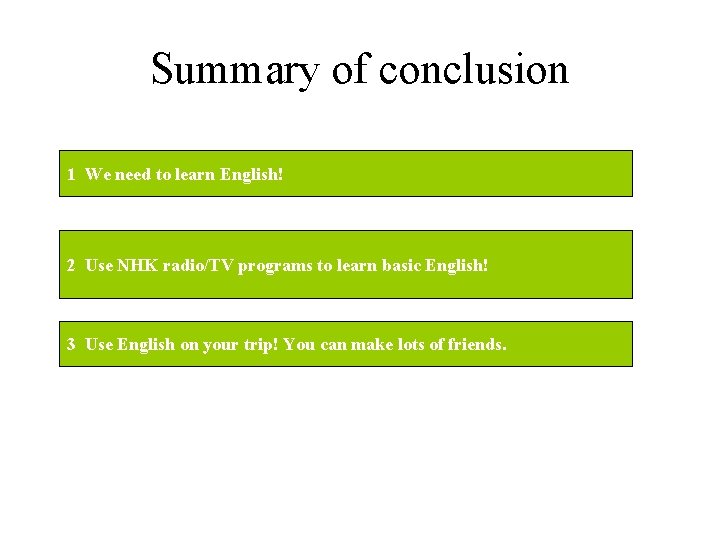 Summary of conclusion 1 We need to learn English! 2 Use NHK radio/TV programs