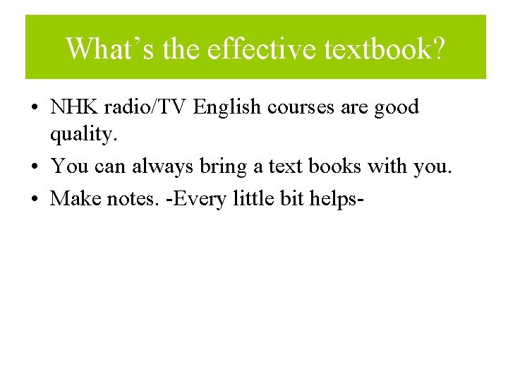 What’s the effective textbook? • NHK radio/TV English courses are good quality. • You