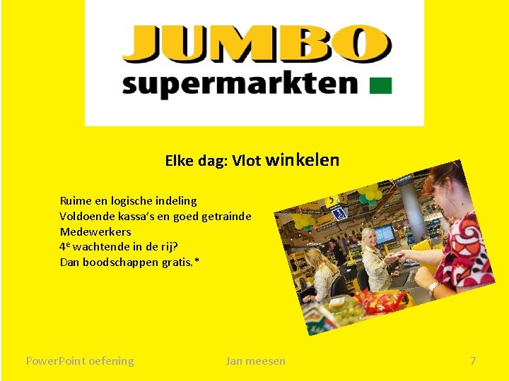 Elke dag: Vlot winkelen Ruime en logische indeling Voldoende kassa’s en goed getrainde Medewerkers