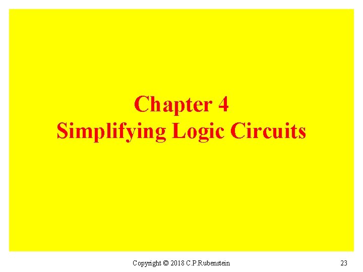 Chapter 4 Simplifying Logic Circuits Copyright © 2018 C. P. Rubenstein 23 