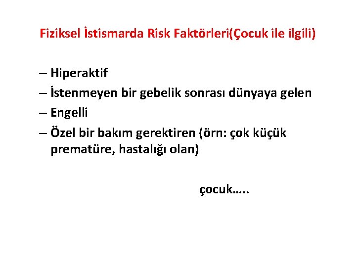 Fiziksel İstismarda Risk Faktörleri(Çocuk ile ilgili) – Hiperaktif – İstenmeyen bir gebelik sonrası dünyaya