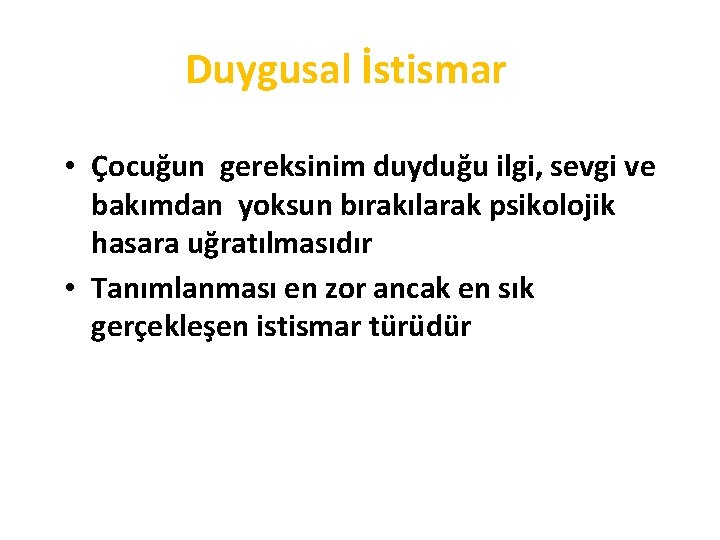 Duygusal İstismar • Çocuğun gereksinim duyduğu ilgi, sevgi ve bakımdan yoksun bırakılarak psikolojik hasara