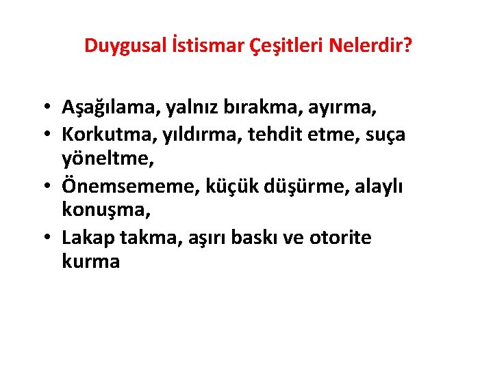 Duygusal İstismar Çeşitleri Nelerdir? • Aşağılama, yalnız bırakma, ayırma, • Korkutma, yıldırma, tehdit etme,