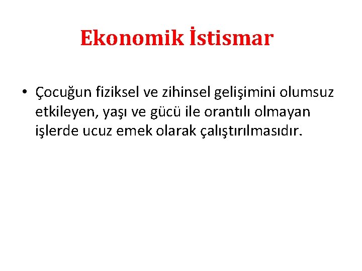 Ekonomik İstismar • Çocuğun fiziksel ve zihinsel gelişimini olumsuz etkileyen, yaşı ve gücü ile